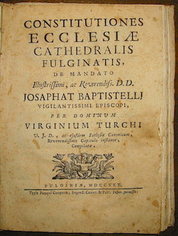 Virginio Turchi Constitutiones Ecclesiae Cathedralis Fulginatis, de mandato... Josaphat Baptistellj... per dominum Virginium Turchi... compilatae 1730 Fulginiae typis Pompei Campana